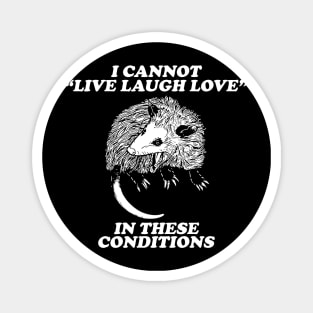 I cannot live laugh love in these conditions, live laugh love shirt, opossum Magnet